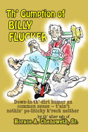 Th' Gumption of Billy Flucker: Down-In-Th -Dirt Humor an Common Sense - T'Ain't Nothin' Po-Litickly K'Reck Neither