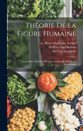 Th?orie de la Figure Humaine: Consid?r?e Dans Ses Principes, Soit En Repos Ou En Mouvement (Classic Reprint)