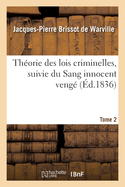 Th?orie Des Lois Criminelles. Tome 2: Suivie Du Sang Innocent Veng? Ou Discours Sur Les R?parations Dues Aux Accus?s Innocents
