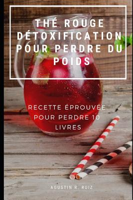 Th? Rouge D?toxification Pour Perdre Du Poids: Recette ?prouv?e Pour Perdre 10 Livres - Rion, Niko (Translated by), and Ruiz, Agustin R