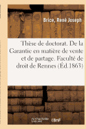 Th?se de Doctorat. de la Garantie En Mati?re de Vente Et de Partage, En Droit Romain: Et En Droit Fran?ais. Facult? de Droit de Rennes, 14 Novembre 1863