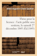 Th?se Pour La Licence: l'Acte Public Sera Soutenu, Le Samedi 27 D?cembre 1845