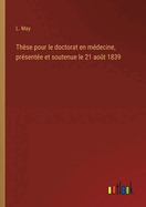 Th?se pour le doctorat en m?decine, pr?sent?e et soutenue le 21 ao?t 1839