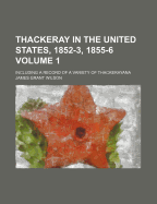 Thackeray In The United States, 1852-3, 1855-6: Including A Record Of A Variety Of Thackerayana; Volume 2