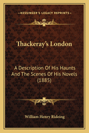 Thackeray's London: A Description of His Haunts and the Scenes of His Novels (1885)