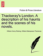 Thackeray's London: A Description of His Haunts and the Scenes of His Novels