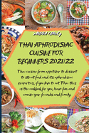 Thai Aphrodisiac Cuisine for Beginners 2021/22: Thai cuisine from appetizer to dessert to street food and its aphrodisiac properties, if you love to eat Thai this is the cookbook for you, have fun and amaze your friends and family.