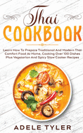 Thai Cookbook: Learn How To Prepare Traditional And Modern Thai Comfort Food At Home, Cooking Over 100 Dishes Plus Vegetarian And Spicy Slow Cooker Recipes