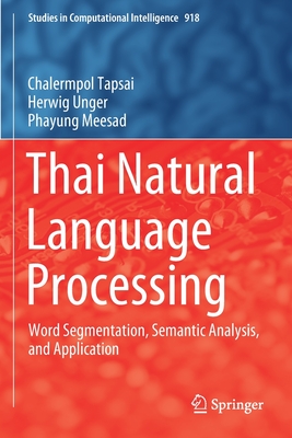 Thai Natural Language Processing: Word Segmentation, Semantic Analysis, and Application - Tapsai, Chalermpol, and Unger, Herwig, and Meesad, Phayung