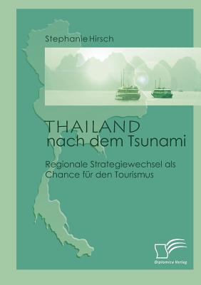 Thailand nach dem Tsunami: Regionale Strategiewechsel als Chance fr den Tourismus - Hirsch, Stephanie