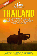 Thailand: The Ultimate Thailand Travel Guide by a Traveler for a Traveler: The Best Travel Tips: Where to Go, What to See and Much More