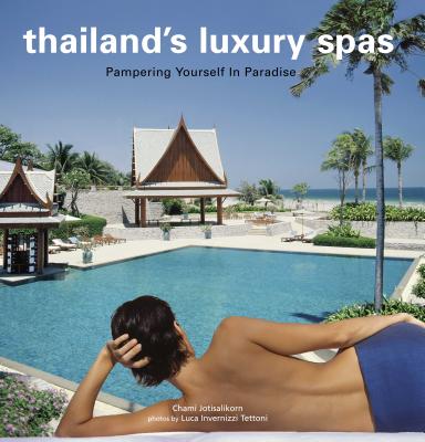 Thailand's Luxury Spas: Pampering Yourself in Paradise - Jotisalikorn, Chami, and Tettoni, Luca Invernizzi (Photographer)