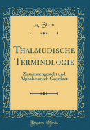 Thalmudische Terminologie: Zusammengestellt Und Alphabetarisch Geordnet (Classic Reprint)