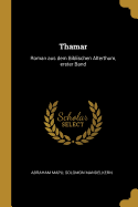 Thamar: Roman Aus Dem Biblischen Alterthum, Erster Band
