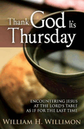 Thank God Its Thursday: Encountering Jesus at the Lord's Table as If for the Last Time