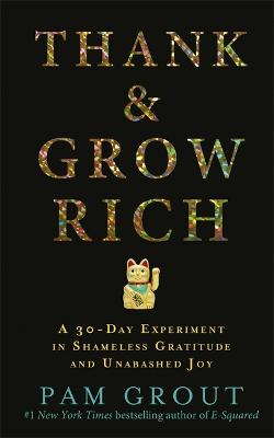 Thank & Grow Rich: A 30-Day Experiment in Shameless Gratitude and Unabashed Joy - Grout, Pam