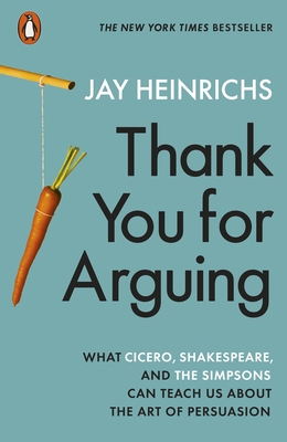 Thank You for Arguing: What Cicero, Shakespeare and the Simpsons Can Teach Us About the Art of Persuasion - Heinrichs, Jay