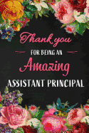 Thank you for being an Amazing Assistant Principal: Teacher Appreciation Gift: Blank Lined 6x9 Floral Notebook, Journal, Perfect Graduation Year End, gratitude Gift for Special Teachers & Inspirational Diary ( alternative to Thank You Card )