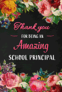 Thank you for being an Amazing School Principal: Teacher Appreciation Gift: Blank Lined 6x9 Floral Notebook, Journal, Perfect Graduation Year End, gratitude Gift for Special Teachers & Inspirational Diary ( alternative to Thank You Card )