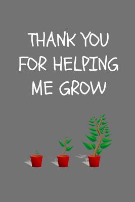 Thank You For Helping Me Grow: School Teacher Appreciation Gift Journal, Grey (6 x 9 Lined Notebook, 120 pages) - Publishing, Almond Tree