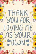Thank You for Loving Me as Your Own: Notebook to Write in for Mother's Day, Mother's Day Notebook, Gift for Adoptive Mother, Adoption Gifts, Stepmother Gifts