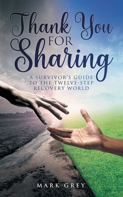 Thank You for Sharing: A Survivor's Guide to the Twelve-Step Recovery World - Grey, Mark