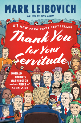 Thank You for Your Servitude: Donald Trump's Washington and the Price of Submission - Leibovich, Mark