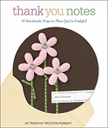 Thank You Notes: 40 Handmade Ways to Show You're Grateful - Stephenson Kelly, Jan, and Appleyard, Amy