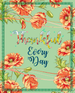 Thankful Every Day: Days of Prayer, Praise, Thanks and Cultivating an Attitude of Gratitude 8 X 10 with Happy Quotes Day by Day (Floral Cover)