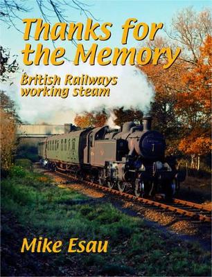Thanks for the Memory: British Railways Working Steam - Esau, Mike