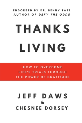 Thanks Living: How to Overcome Life's Trials through the Power of Gratitude - Daws, Jeff, and Dorsey, Chesnee, and Oliver, Joe (Editor)