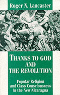 Thanks to God and the Revolution: Popular Religion and Class Consciousness in the New Nicaragua - Lancaster, Roger N