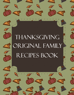 Thanksgiving Original Family Recipes Book: Happy Thanksgiving Holiday Themed Custom Structured Recipe Cookbook For Families to Write Your Grandma Recipes In and Keep It for the next Generations - Cute Funny Turkey Cover