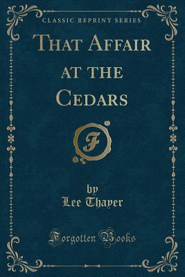 That Affair at the Cedars (Classic Reprint) - Thayer, Lee