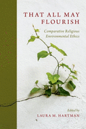 That All May Flourish: Comparative Religious Environmental Ethics