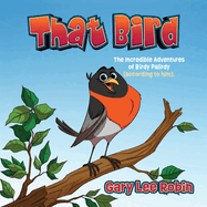 That Bird: The Incredible Adventures of Birdy Palirdy (According to Him).