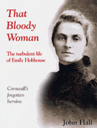 That Bloody Woman: The Turbulent Life of Emily Hobhouse