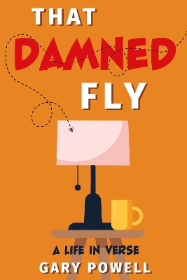 That Damned Fly: A Life In Verse - Powell, Gary