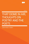That Dome in Air; Thoughts on Poetry and the Poets