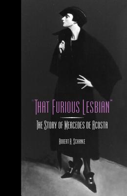 That Furious Lesbian: The Story of Mercedes de Acosta - Schanke, Robert A