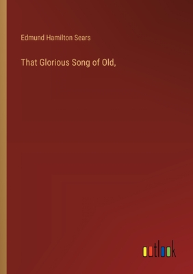 That Glorious Song of Old, - Sears, Edmund Hamilton