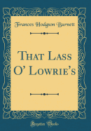 That Lass O' Lowrie's (Classic Reprint)