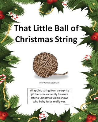 That Little Ball of Christmas String - Southwick, J Wanless