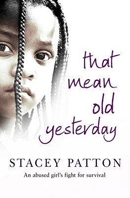 That Mean Old Yesterday: An Abused Girl's Fight for Survival - Patton, Stacey