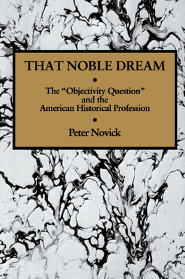 That Noble Dream: The 'Objectivity Question' and the American Historical Profession - Novick, Peter