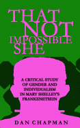 That Not Impossible She: A Critical Study of Gender and Individualism in Mary Shelley's Frankenstein