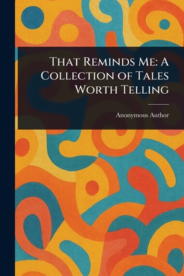 That Reminds Me: A Collection of Tales Worth Telling - Anonymous
