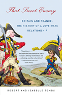 That Sweet Enemy: Britain and France: The History of a Love-Hate Relationship