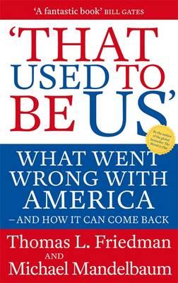 That Used To Be Us: What Went Wrong with America - and How It Can Come Back - Friedman, Thomas, and Mandelbaum, Michael