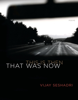 That Was Now, This Is Then: Poems - Seshadri, Vijay